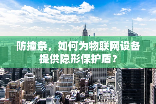 防撞条，如何为物联网设备提供隐形保护盾？