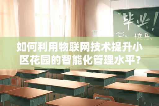如何利用物联网技术提升小区花园的智能化管理水平？