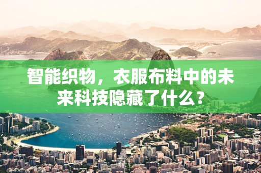 智能织物，衣服布料中的未来科技隐藏了什么？