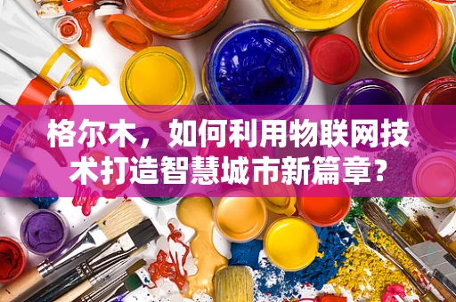 格尔木，如何利用物联网技术打造智慧城市新篇章？
