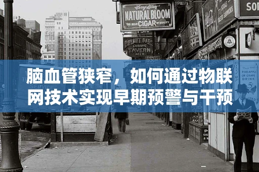 脑血管狭窄，如何通过物联网技术实现早期预警与干预？
