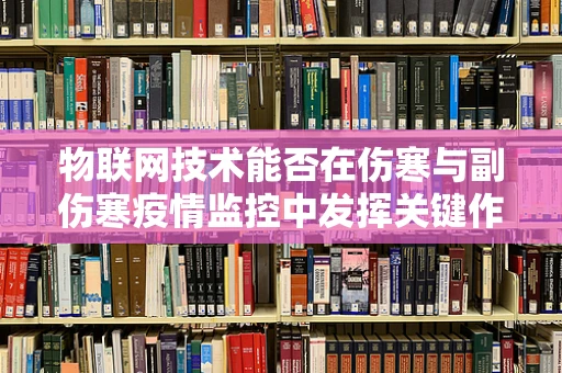 物联网技术能否在伤寒与副伤寒疫情监控中发挥关键作用？