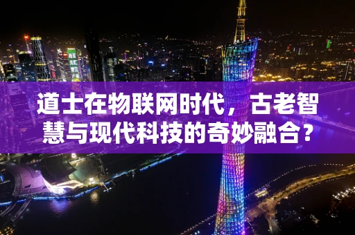 道士在物联网时代，古老智慧与现代科技的奇妙融合？