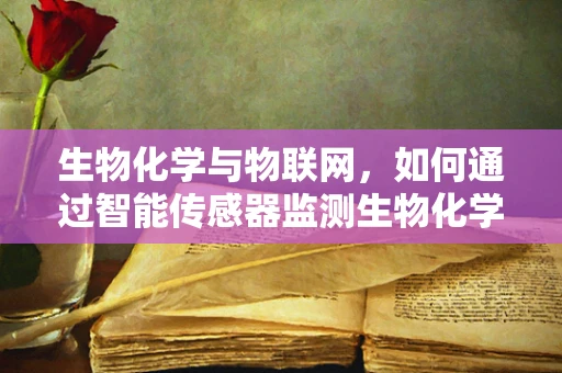 生物化学与物联网，如何通过智能传感器监测生物化学反应？