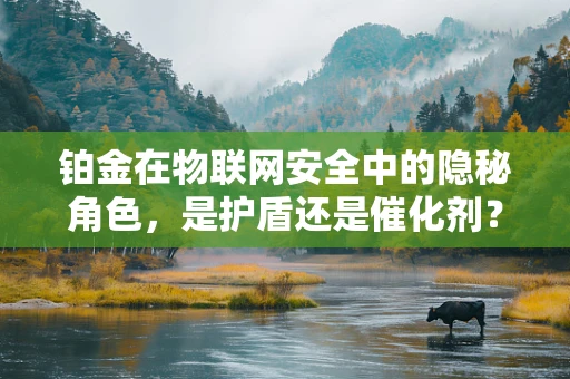 铂金在物联网安全中的隐秘角色，是护盾还是催化剂？