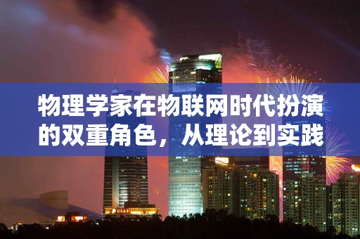 物理学家在物联网时代扮演的双重角色，从理论到实践的桥梁