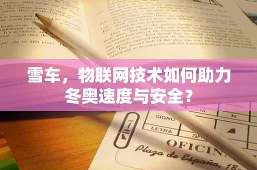 雪车，物联网技术如何助力冬奥速度与安全？