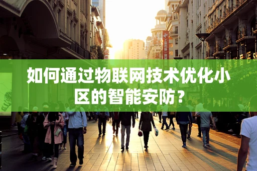 如何通过物联网技术优化小区的智能安防？