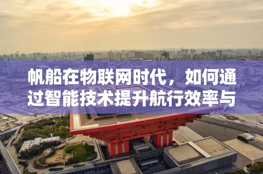 帆船在物联网时代，如何通过智能技术提升航行效率与安全？