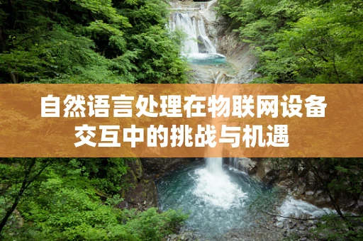 自然语言处理在物联网设备交互中的挑战与机遇