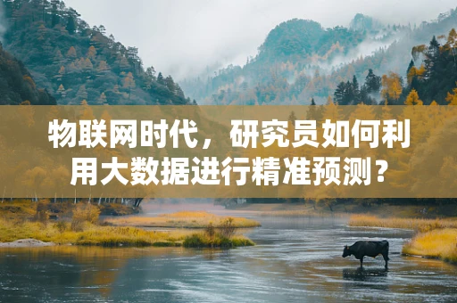 物联网时代，研究员如何利用大数据进行精准预测？