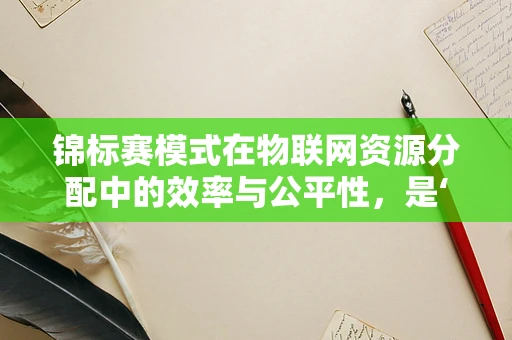 锦标赛模式在物联网资源分配中的效率与公平性，是‘优胜劣汰’还是‘共同进步’？