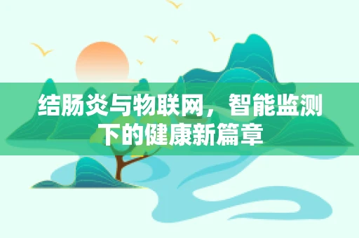 结肠炎与物联网，智能监测下的健康新篇章