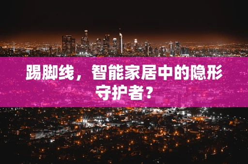 踢脚线，智能家居中的隐形守护者？