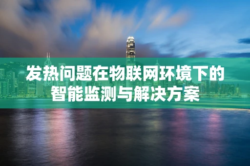 发热问题在物联网环境下的智能监测与解决方案