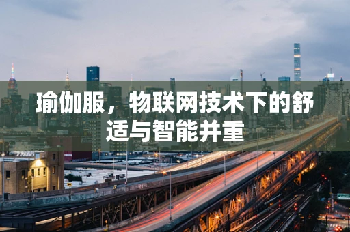 瑜伽服，物联网技术下的舒适与智能并重