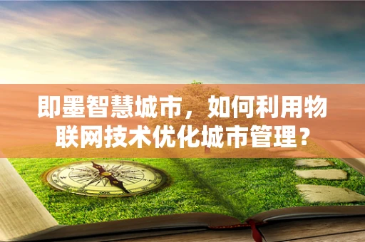 即墨智慧城市，如何利用物联网技术优化城市管理？
