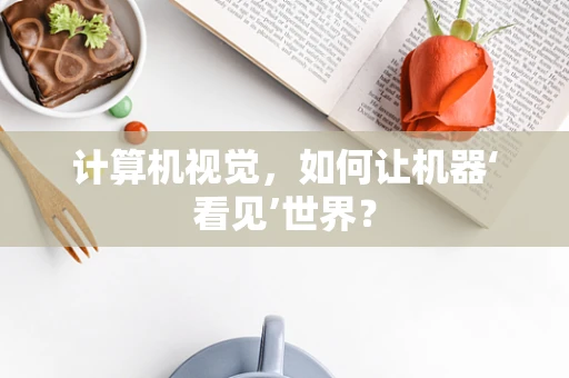 计算机视觉，如何让机器‘看见’世界？