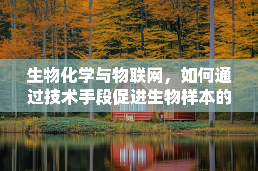 生物化学与物联网，如何通过技术手段促进生物样本的精准分析？