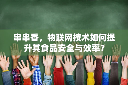 串串香，物联网技术如何提升其食品安全与效率？