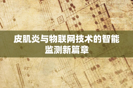 皮肌炎与物联网技术的智能监测新篇章