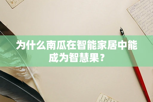 为什么南瓜在智能家居中能成为智慧果？