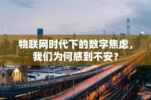 物联网时代下的数字焦虑，我们为何感到不安？