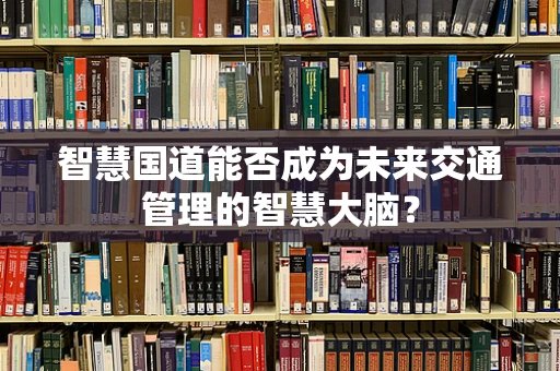 智慧国道能否成为未来交通管理的智慧大脑？