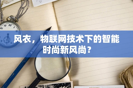 风衣，物联网技术下的智能时尚新风尚？