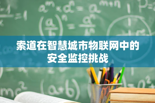 索道在智慧城市物联网中的安全监控挑战