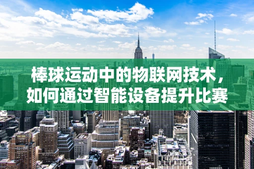 棒球运动中的物联网技术，如何通过智能设备提升比赛体验？