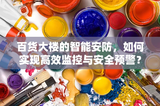 百货大楼的智能安防，如何实现高效监控与安全预警？