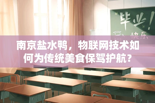 南京盐水鸭，物联网技术如何为传统美食保驾护航？