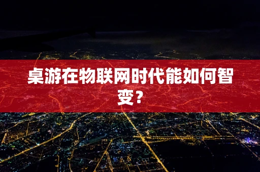 桌游在物联网时代能如何智变？