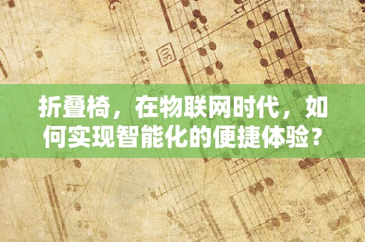 折叠椅，在物联网时代，如何实现智能化的便捷体验？
