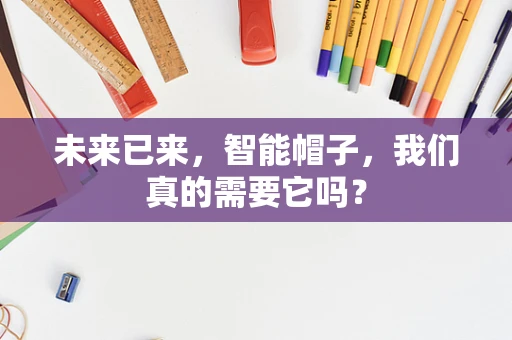 未来已来，智能帽子，我们真的需要它吗？