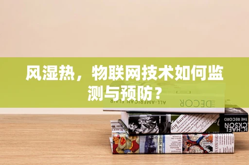 风湿热，物联网技术如何监测与预防？