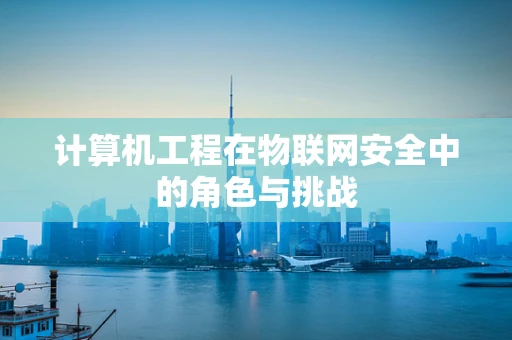 计算机工程在物联网安全中的角色与挑战