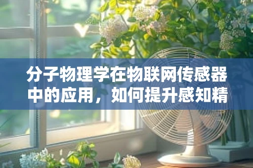 分子物理学在物联网传感器中的应用，如何提升感知精度？