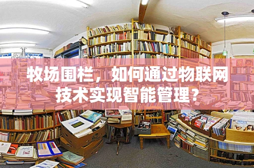 牧场围栏，如何通过物联网技术实现智能管理？