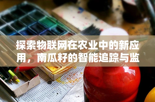 探索物联网在农业中的新应用，南瓜籽的智能追踪与监测