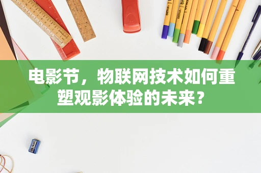 电影节，物联网技术如何重塑观影体验的未来？