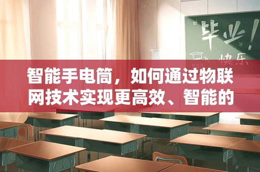 智能手电筒，如何通过物联网技术实现更高效、智能的照明？