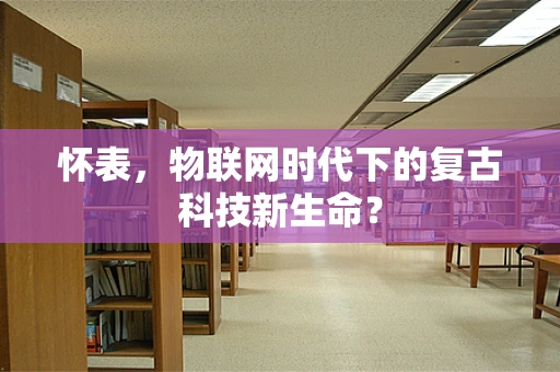 怀表，物联网时代下的复古科技新生命？