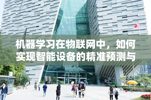 机器学习在物联网中，如何实现智能设备的精准预测与决策？
