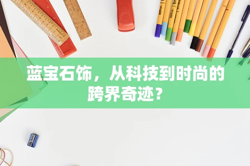 蓝宝石饰，从科技到时尚的跨界奇迹？