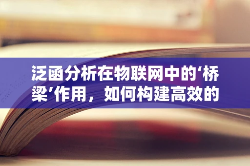 泛函分析在物联网中的‘桥梁’作用，如何构建高效的数据处理模型？