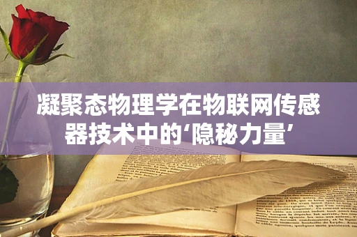 凝聚态物理学在物联网传感器技术中的‘隐秘力量’