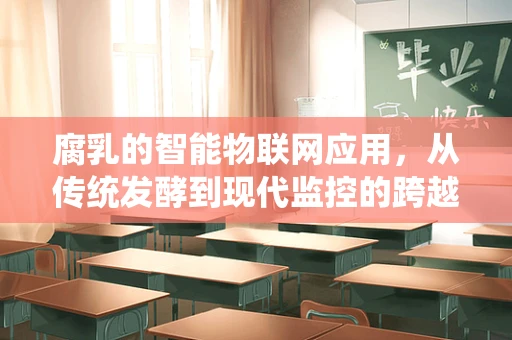 腐乳的智能物联网应用，从传统发酵到现代监控的跨越