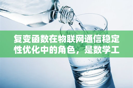 复变函数在物联网通信稳定性优化中的角色，是数学工具还是魔法钥匙？